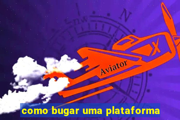 como bugar uma plataforma